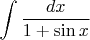 $\displaystyle \int \displaystyle \frac{dx}{1+\sin x}  $