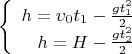 $$\left\{
\begin{array}{rcl}
 h=\upsilon_0t_1-\frac{gt_1^2}{2}\\
 h=H-\frac{gt_2^2}{2}\\
\end{array}
\right.$$
