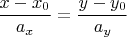 $\dfrac{x-x_0}{a_x}=\dfrac{y-y_0}{a_y}$