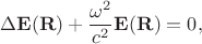 $$\Delta \mathbf{E(R)} + \frac{\omega^2}{c^2}\mathbf{E(R)} = 0,$$