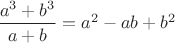 $\dfrac{a^3+b^3}{a+b}=a^2-ab+b^2$ $\dfrac{a^3+b^3}{a+b}=a^2-ab+b^2$