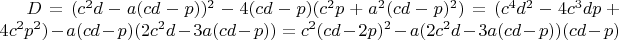 $D=(c^2d-a(cd-p))^2-4(cd-p)(c^2p+a^2(cd-p)^2)=(c^4d^2-4c^3dp+4c^2p^2)-a(cd-p)(2c^2d-3a(cd-p))=c^2(cd-2p)^2-a(2c^2d-3a(cd-p))(cd-p)$