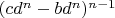 $(cd^n-bd^n)^{n-1}$