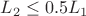 $\[{{L}_{2}}\le 0.5{{L}_{1}}\]$