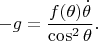 $$
-g = \dfrac{f(\theta) \dot \theta}{\cos^2 \theta}.
$$