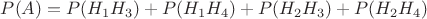 $P(A)=P(H_1H_3)+P(H_1H_4)+P(H_2H_3)+P(H_2H_4)
$