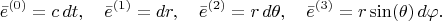 $$
\bar{e}^{(0)} = c \, dt, \quad
\bar{e}^{(1)} = dr, \quad
\bar{e}^{(2)} = r \, d\theta, \quad
\bar{e}^{(3)} = r \sin(\theta) \, d\varphi.
$$