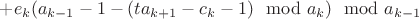 $+e_k (a_{k-1}-1-(ta_{k+1}-c_k-1) \mod a_k) \mod a_{k-1}$ $+e_k (a_{k-1}-1-(ta_{k+1}-c_k-1) \mod a_k) \mod a_{k-1}$