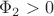 $\Phi_2>0$