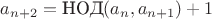 $$a_{n+2}=\text{НОД}(a_{n}, a_{n+1})+1$$