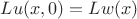 $Lu(x,0)=Lw(x)$