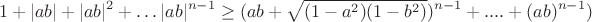 $$1 + |ab|+|ab|^2 + \dots |ab|^{n-1} \ge  (ab+\sqrt{(1-a^{2})(1-b^{2})})^{n-1}+....+(ab)^{n-1})$$