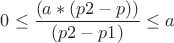 $0\leq \dfrac {(a*(p2 - p))}{(p2 - p1)}\leq a$