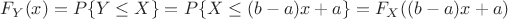 $$ F_Y(x) = P\{ Y \le X \} = P \{ X \le (b-a)x +  a\} = F_X ((b-a)x +a)$$