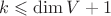 $k \leqslant \dim V + 1$