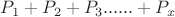 $P_{1}+P_{2}+P_{3}......+P_{x}$