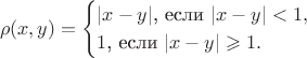 $$\rho(x,y)=\begin{cases}|x-y|\text{, если }|x-y|<1,\\ 1\text{, если }|x-y|\geqslant 1.\end{cases}$$