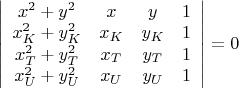 $\left| \begin{array}{cccc} x^{2}+y^{2} & x & y & 1 \\ x_{K}^{2}+y_{K}^{2} & x_{K} & y_{K} & 1 \\ x_{T}^{2}+y_{T}^{2} & x_{T} & y_{T} & 1 \\ x_{U}^{2}+y_{U}^{2} & x_{U} & y_{U} & 1 \\ \end{array} \right|=0$