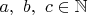 $a,\ b,\ c \in \mathbb{N}$