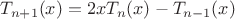 $$T_{n+1}(x)=2xT_n(x)-T_{n-1}(x)$$