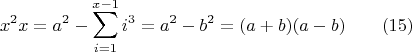 $$ x^2x= a^2-\sum_{i=1}^{x-1}{i^3}=a^2-b^2=(a+b)(a-b)  \qquad\e(15)$$
