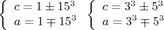$$\[
\left\{ \begin{array}{l}
 c = 1 \pm 15^3  \\ 
 a = 1 \mp 15^3  \\ 
 \end{array} \right.\left\{ \begin{array}{l}
 c = 3^3  \pm 5^3  \\ 
 a = 3^3  \mp 5^3  \\ 
 \end{array} \right.
\]$