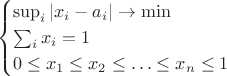 $$
\begin{cases}
\sup _i |x_i - a_i|\to \min \\
\sum _i x_i = 1 \\
0\leq x_1 \leq x_2 \leq \ldots \leq x_n \leq 1
\end{cases}
$$