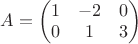$A=\begin{pmatrix}
 1&  -2& 0\\
 0& 1 &3 \\
\end{pmatrix}$