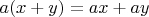 $ a (x+y)=a x+a y$