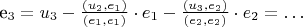 e_{3} = u_{3} - \frac{ \left( u_{2}, e_{1} \right)  }{ \left( e_{1}, e_{1} \right) } \cdot  e_{1} - \frac{ \left( u_{3}, e_{2} \right)  }{ \left( e_{2}, e_{2} \right) } \cdot  e_{2} =  \ldots