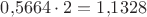 $0{,}5664\cdot 2=1{,}1328$
