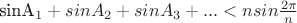 sinA_1+sinA_2+sinA_3+...<nsin \frac{2\pi}{n} sinA_1+sinA_2+sinA_3+...<nsin \frac{2\pi}{n}