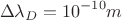 $$\Delta \lambda _D = 10^{-10} m$$