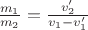 $\frac{m_1}{m_2}=\frac{v_2'}{v_1-v_1'}$