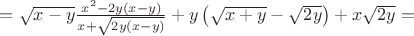 $= \sqrt{x-y}\frac{x^2-2y(x-y)}{x+\sqrt{2y(x-y)}} + y\left(\sqrt{x+y}-\sqrt{2y}\right) + x\sqrt{2y} = $