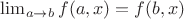 $ \lim_{a \rightarrow b} f(a,x)=f(b,x) $