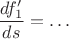 $\dfrac{df'_1}{ds}=\ldots$
