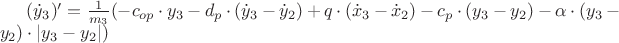 $\[({\dot y_3})' = \frac{1}
{{{m_3}}}( - {c_{op}} \cdot {y_3} - {d_p} \cdot ({\dot y_3} - {\dot y_2}) + q \cdot ({\dot x_3} - {\dot x_2}) - {c_p} \cdot ({y_3} - {y_2}) - \alpha  \cdot ({y_3} - {y_2}) \cdot \left| {{y_3} - {y_2}} \right|)\]
$