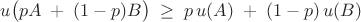 $$ u \bigl(p A \; + \; (1 - p) B \bigr) \; \ge \; p\, u(A) \; + \; (1-p) \, u(B) $$