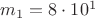 $m_1=8\cdot 10^1$