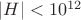 $|H|<10^{12}$