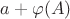 $a + \varphi(A)$