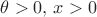 $\theta > 0, \, x > 0$