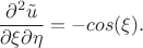 $$\frac{\partial^2\tilde u}{\partial\xi\partial\eta}=-cos(\xi).$$ $$\frac{\partial^2\tilde u}{\partial\xi\partial\eta}=-cos(\xi).$$