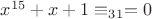 $x^{15}+x+1\equiv_{31}=0$