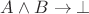 $A \wedge B \rightarrow \bot$