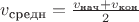 $\[v_{\text{средн}} = \frac{{{v_{\text{нач}}} + {v_{\text{кон}}}}}
{2}\]$