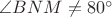 $\angle BNM \neq 80^\circ$