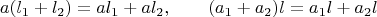 $$a(l_1+l_2)=al_1+al_2,\qquad (a_1+a_2)l=a_1l+a_2l$$