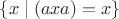 $\{x\mid (axa)=x\}$